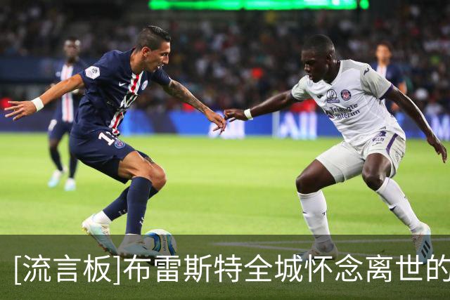[流言板]布雷斯特全城怀念离世的主帅罗伊；9.13踢巴黎举办致敬仪式